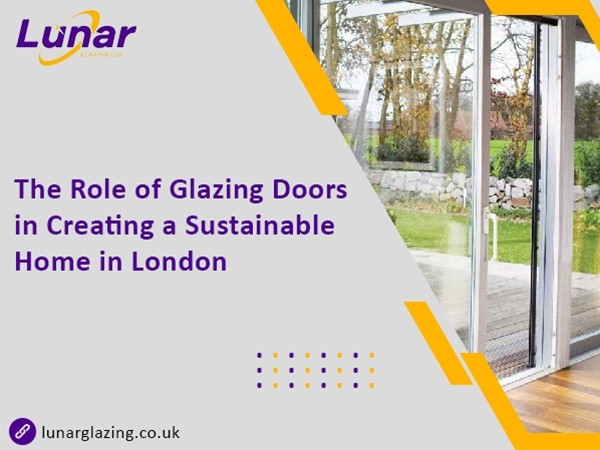 The Role of Glazing Doors in Creating a Sustainable Home in London